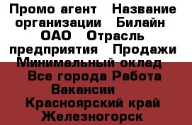 Промо-агент › Название организации ­ Билайн, ОАО › Отрасль предприятия ­ Продажи › Минимальный оклад ­ 1 - Все города Работа » Вакансии   . Красноярский край,Железногорск г.